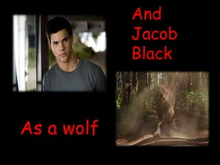 And Jacob BlackAs a wolf