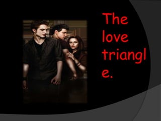 The love triangle.