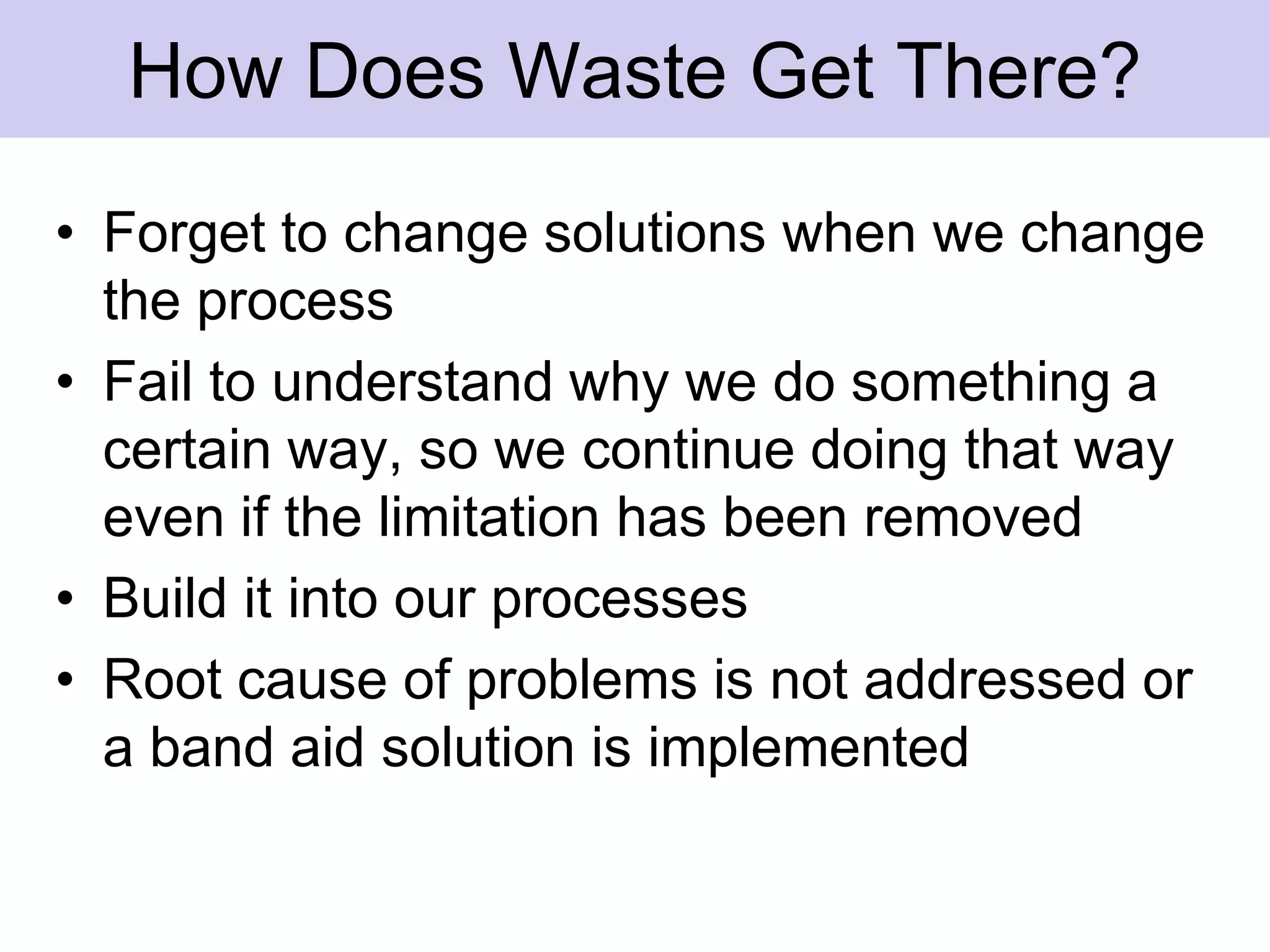 TransportationDouble or triple handling, of documents.It adds no value and is often used to get the extra inventory out of the way Common causes:Extra InventoryRetention points before and after operationsExcessive distance between operations (layout)Single skill focused operations