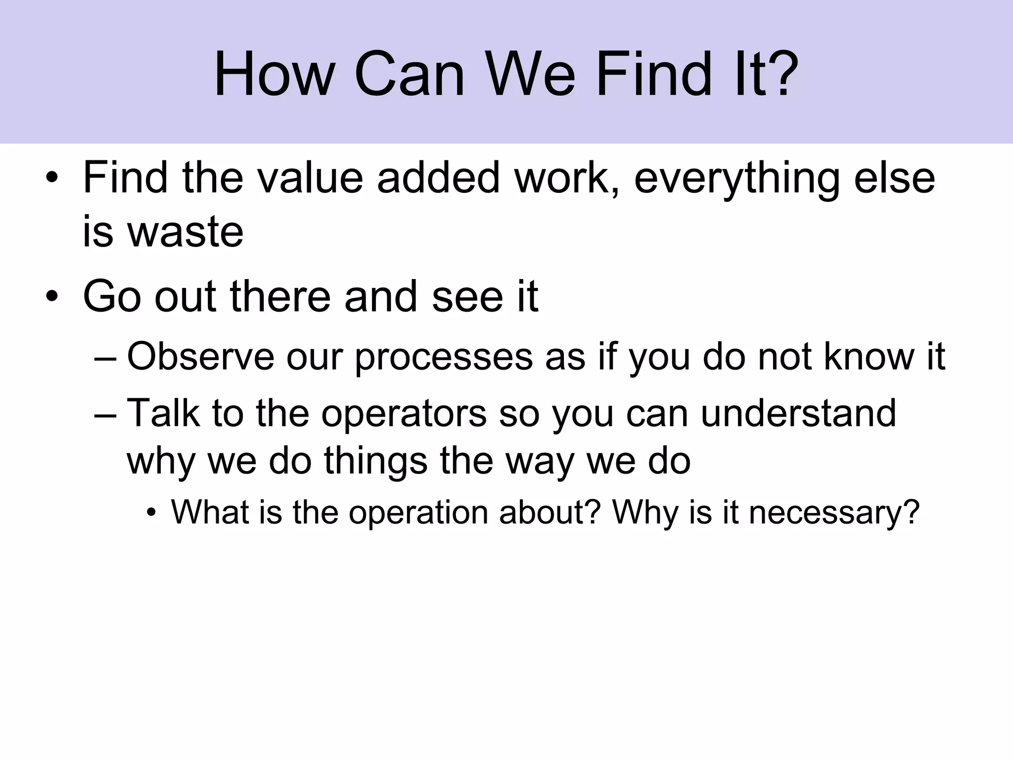 Motion (Operators)Walking without working (away from workstation) Searching for documents, tools, materials or informationReaching, bending or unnecessary motion due to poor housekeeping or workplace layoutProcess is not designed with employees in mindCommon causes:Poor workstation layoutIsolated operationsShared toolsFatigueWorkstation congestion