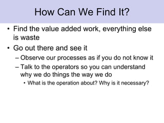 Motion (Operators)Walking without working (away from workstation) Searching for documents, tools, materials or informationReaching, bending or unnecessary motion due to poor housekeeping or workplace layoutProcess is not designed with employees in mindCommon causes:Poor workstation layoutIsolated operationsShared toolsFatigueWorkstation congestion