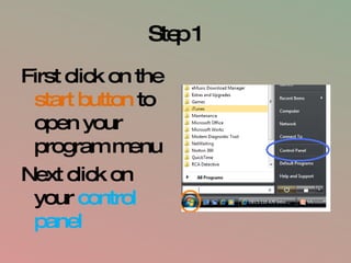 Step 1 First click on the start button to open your program menu Next click on your control panel