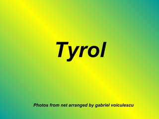 Tyrol Photos from net arranged by gabriel voiculescu 