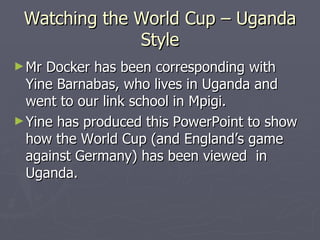 Watching the World Cup – Uganda Style ,[object Object],[object Object]