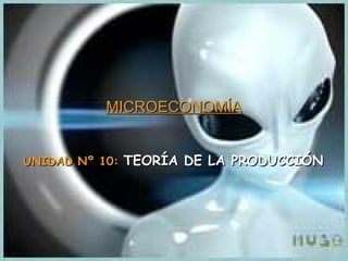 MICROECONOMÍA UNIDAD Nº 10:  TEORÍA DE LA PRODUCCIÓN   