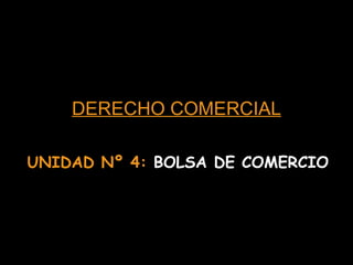 DERECHO COMERCIAL UNIDAD Nº 4:  BOLSA DE COMERCIO 
