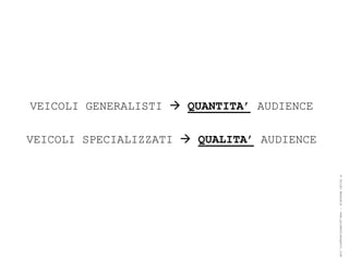 VEICOLI GENERALISTI  QUANTITA’ AUDIENCE

VEICOLI SPECIALIZZATI  QUALITA’ AUDIENCE




                                            ® Guido Masnata – www.promediaexpert.com
 