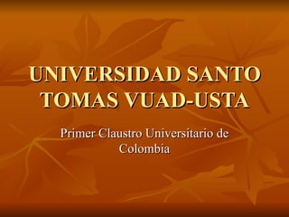 UNIVERSIDAD SANTO TOMAS VUAD-USTA Primer Claustro Universitario de Colombia 