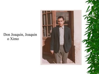Don Joaquin, Joaquin o Ximo 
