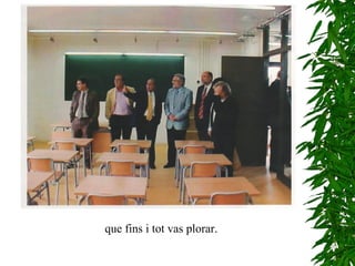 que fins i tot vas plorar. 