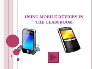 USING MOBILE DEVICES IN THE CLASSROOM 