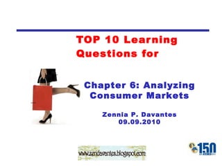 TOP 10 Learning Questions for Chapter 6: Analyzing Consumer Markets Zennia P. Davantes 09.09.2010 