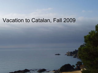 Vacation to Catalan, Fall 2009 