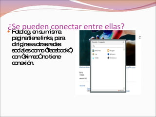 ¿Se pueden conectar entre ellas? Fotolog, en su misma pagina tiene links, para dirigirse a otras redes sociales como “facebook”, con “vimeo” no tiene conexión. 