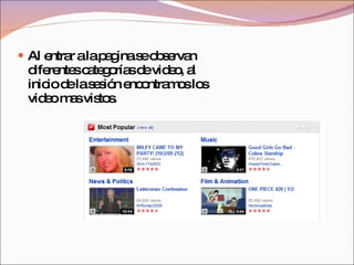 Al entrar a la pagina se observan diferentes categorías de video, al inicio de la sesión encontramos los video mas vistos. 