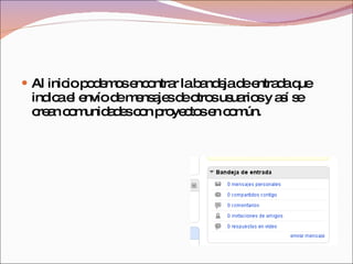Al inicio podemos encontrar la bandeja de entrada que indica el envío de mensajes de otros usuarios y así se crean comunidades con proyectos en común.  