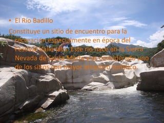 El Río Badillo Constituye un sitio de encuentro para la recreación especialmente en época del Festival Vallenato. Este río nace en la Sierra Nevada de Santa Marta y es considerado uno de los sitios con mayor atractivo turístico. 