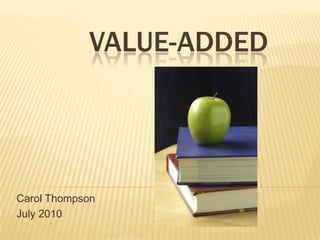 Value-Added Carol Thompson July 2010 