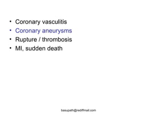 Coronary vasculitis Coronary aneurysms  Rupture / thrombosis  MI, sudden death 