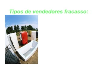 Tipos de vendedores fracasso: GELADEIRA MORTA 