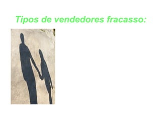 Tipos de vendedores fracasso: SOMBRA 