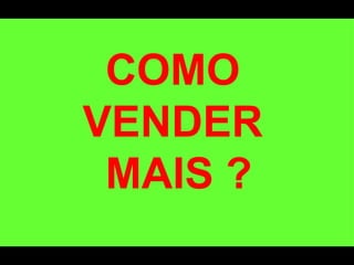 COMO VENDER  MAIS ? 