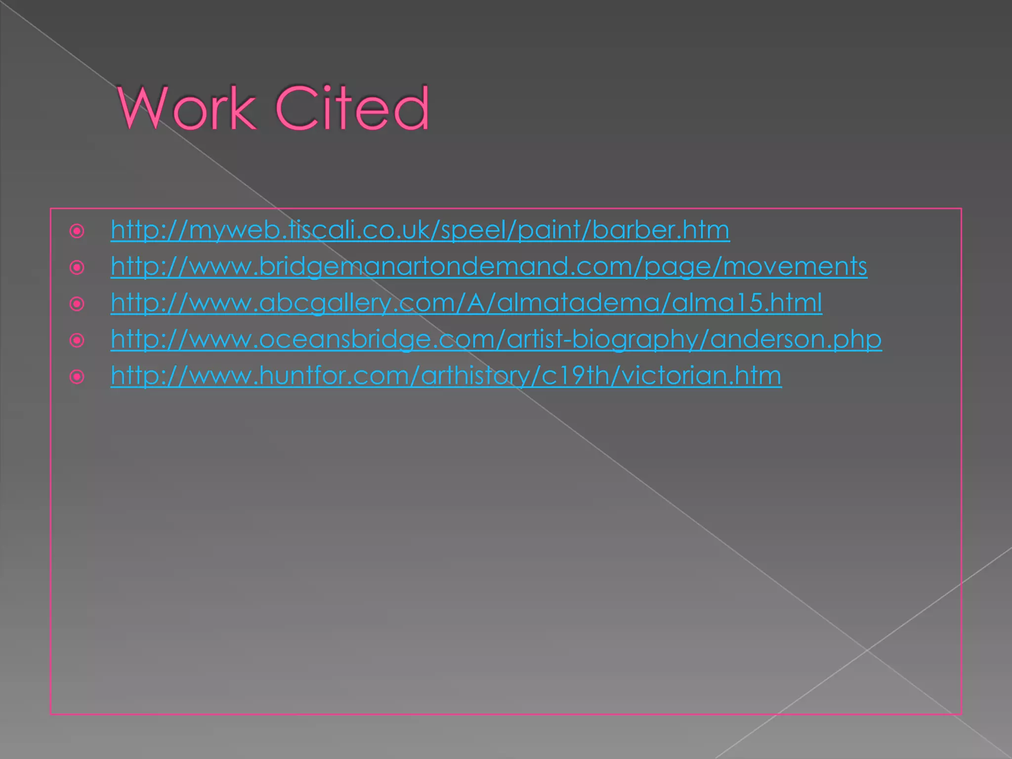 Work Citedhttp://myweb.tiscali.co.uk/speel/paint/barber.htmhttp://www.bridgemanartondemand.com/page/movementshttp://www.abcgallery.com/A/almatadema/alma15.htmlhttp://www.oceansbridge.com/artist-biography/anderson.phphttp://www.huntfor.com/arthistory/c19th/victorian.htm