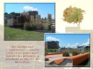 Des jardins dits « éphémères » ont été créés cette année pour rappeler les premiers, à proximité du Marché du Vieux Port. 