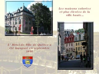 L’Hôtel-de-Ville de Québec a été inauguré en septembre 1896 Les maisons colorées et plus élevées de la ville haute… 