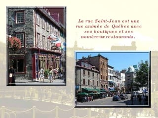 La rue Saint-Jean est une rue animée de Québec avec ses boutiques et ses nombreux restaurants.  