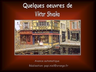Quelques oeuvres de Viktor Shvaiko Avance automatique Réalisation: papi.niel@orange.fr 