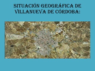 SITUACIÓN GEOGRÁFICA DE VILLANUEVA DE CÓRDOBA: 