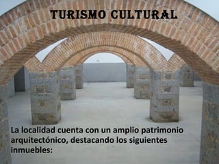 TURISMO CULTURAL La localidad cuenta con un amplio patrimonio arquitectónico, destacando los siguientes inmuebles: 