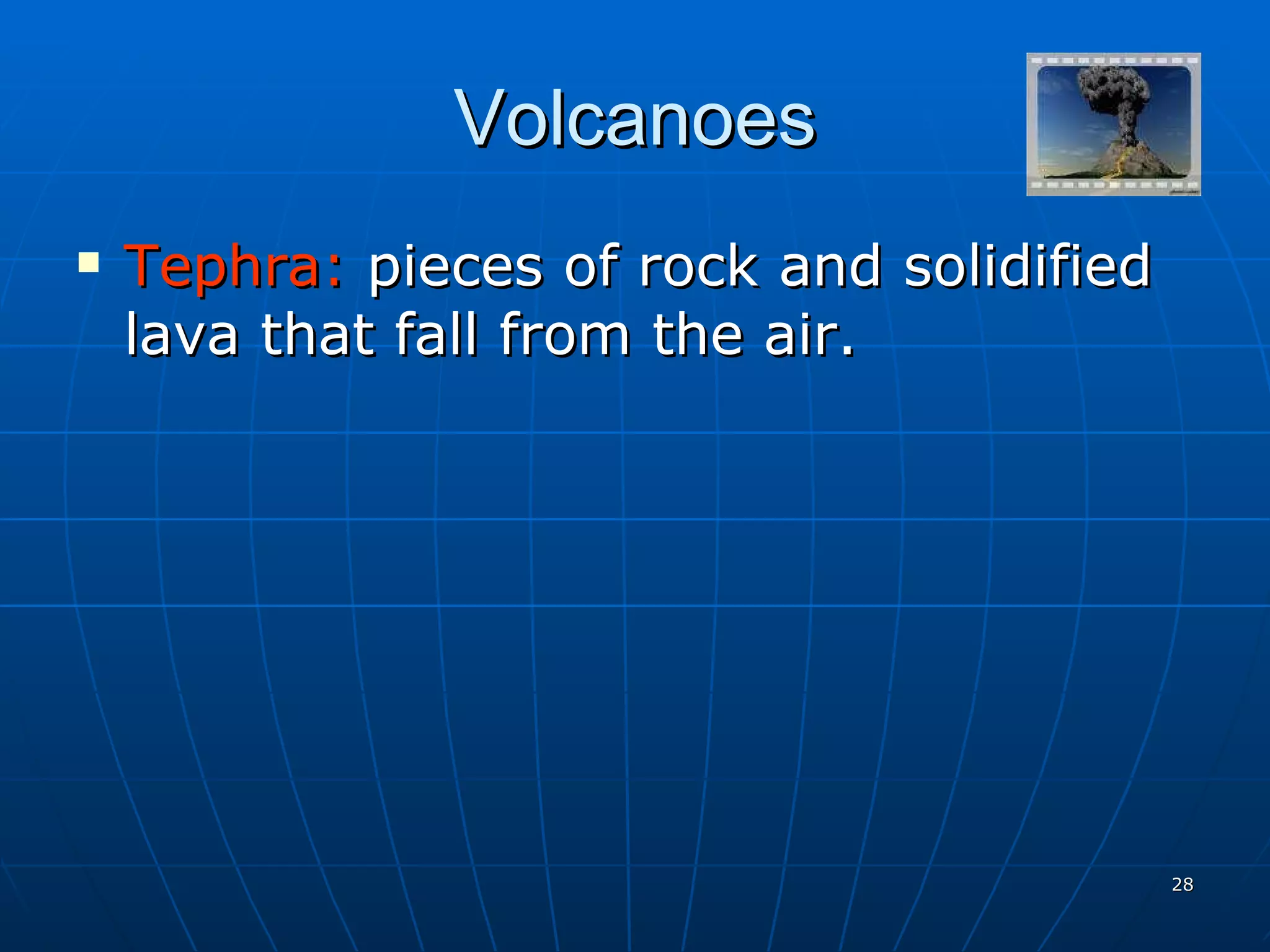Volcanoes Tephra:  pieces of rock and solidified lava that fall from the air. 
