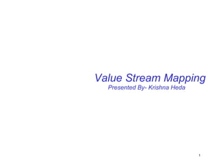 Presented By- Krishna Heda Value Stream Mapping 