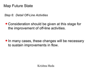 Step 6:  Detail Off-Line Activities Map Future State <ul><li>Consideration should be given at this stage for the improveme...