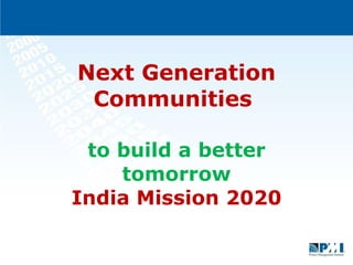 Next Generation Communities  to build a better tomorrow India Mission 2020 