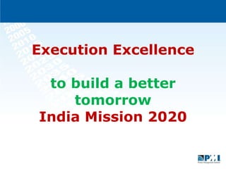 Execution Excellence to build a better tomorrow India Mission 2020 