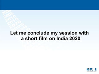 Let me conclude my session with a short film on India 2020  
