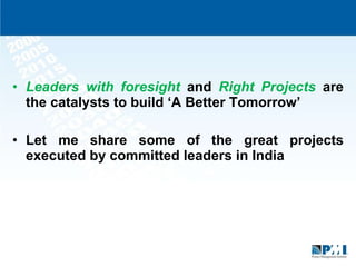 Leaders with foresight  and  Right Projects  are the catalysts to build ‘A Better Tomorrow’ Let me share some of the great projects executed by committed leaders in India 