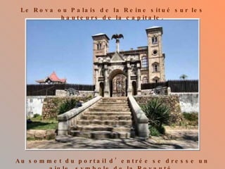 Le Rova ou Palais de la Reine situé sur les hauteurs de la capitale. Au sommet du portail d’entrée se dresse un aigle, symbole de la Royauté. 