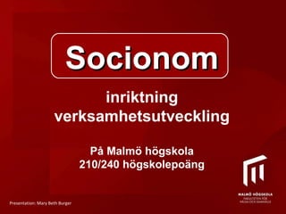 Presentation: Mary Beth Burger  Socionom inriktning verksamhetsutveckling På Malmö högskola 210/240 högskolepoäng 