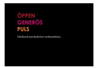 ÖPPEN
GENERÖS
PULS
Värdeord som beskriver verksamheten.
 