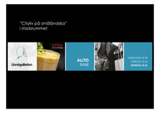 ”Cityliv på småländska”
i stadsrummet
 