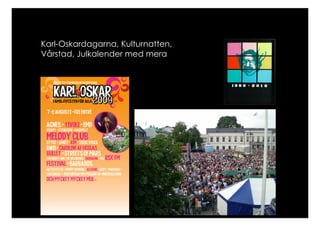Karl-Oskardagarna, Kulturnatten,
Vårstad, Julkalender med mera
 