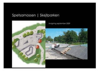Spetsamossen | Skejtparken

                    Invigning september 2009
 