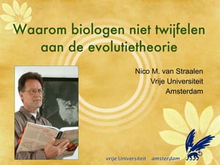 Waarom biologen niet twijfelen aan de evolutietheorie Nico M. van Straalen Vrije Universiteit Amsterdam 