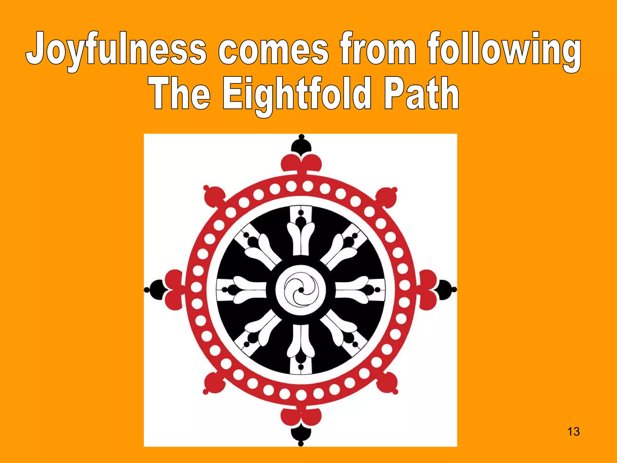 Joyfulness comes from following The Eightfold Path 