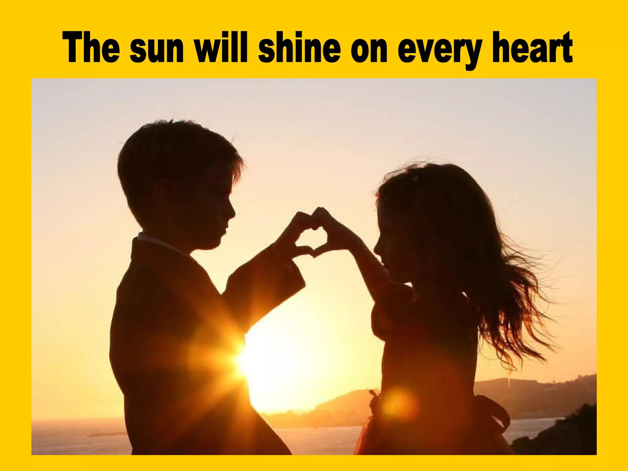 The sun will shine on every heart 