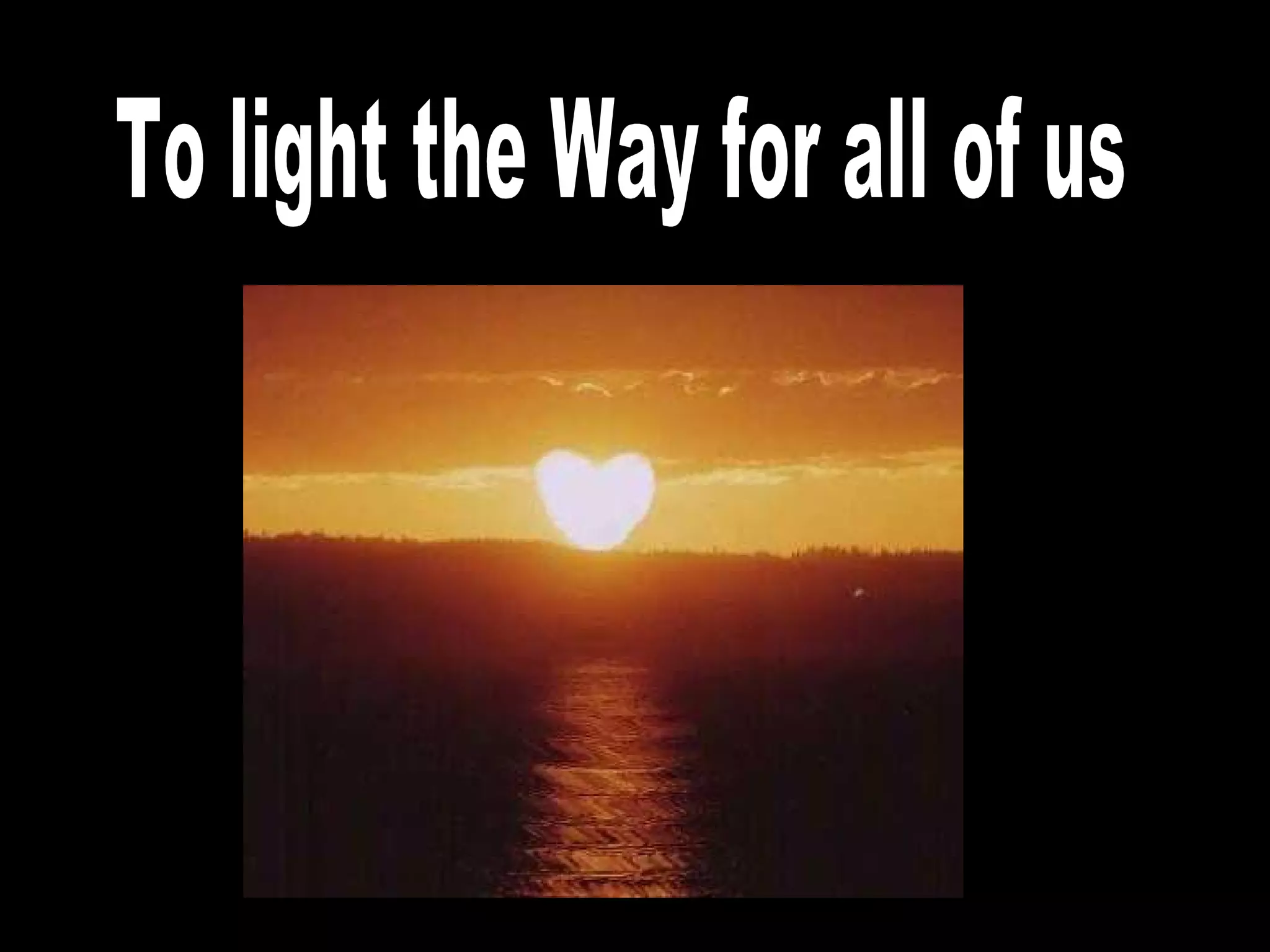 To light the Way for all of us 
